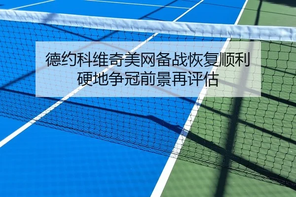 德约科维奇美网备战恢复顺利 硬地争冠前景再评估